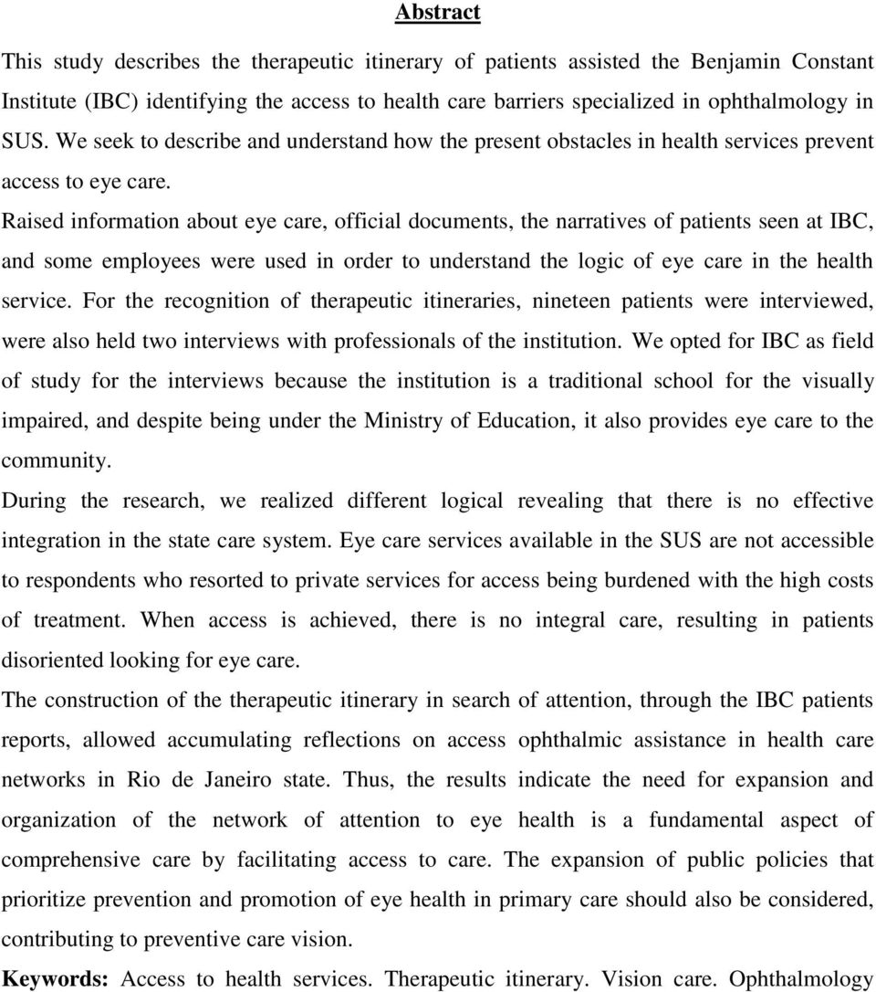 Raised information about eye care, official documents, the narratives of patients seen at IBC, and some employees were used in order to understand the logic of eye care in the health service.
