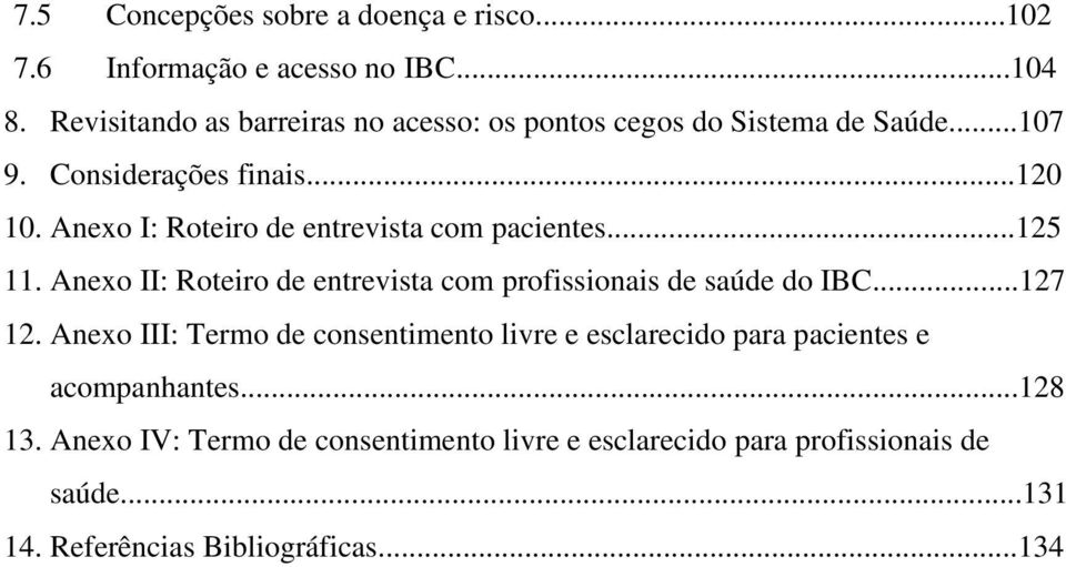 Anexo I: Roteiro de entrevista com pacientes...125 11. Anexo II: Roteiro de entrevista com profissionais de saúde do IBC...127 12.