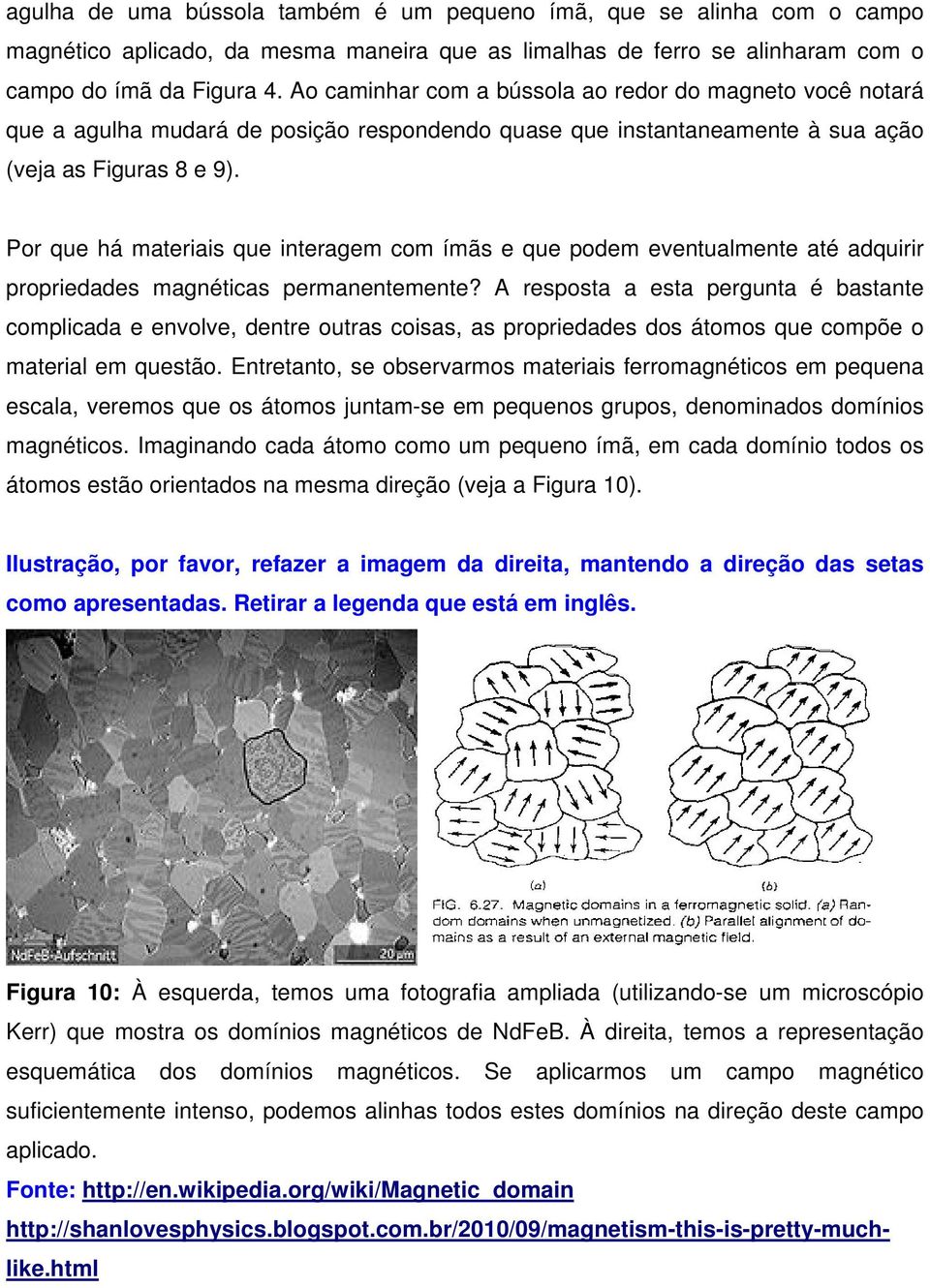 Por que há materiais que interagem com ímãs e que podem eventualmente até adquirir propriedades magnéticas permanentemente?