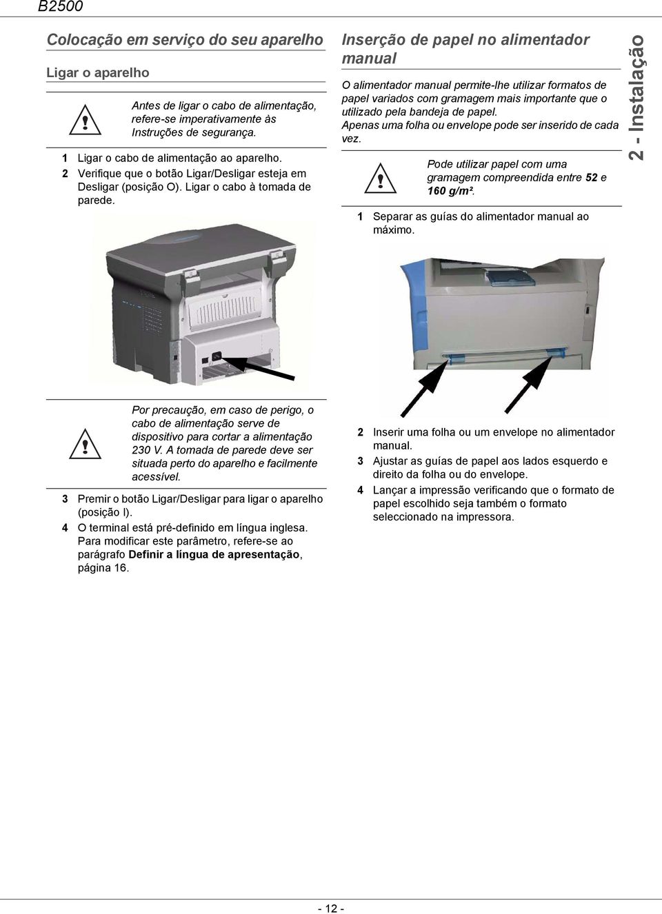 Inserção de papel no alimentador manual O alimentador manual permite-lhe utilizar formatos de papel variados com gramagem mais importante que o utilizado pela bandeja de papel.