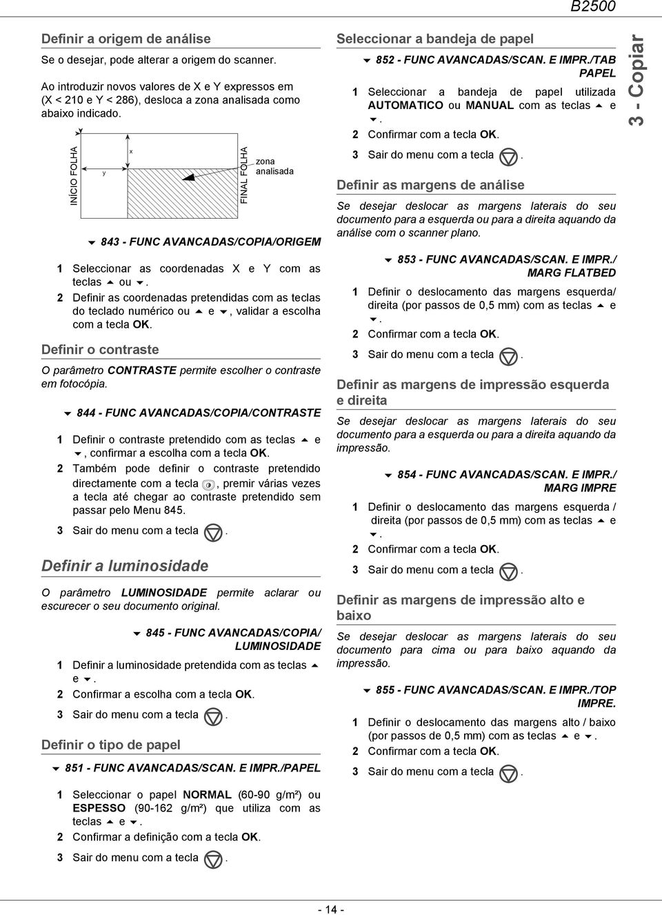 2 Definir as coordenadas pretendidas com as teclas do teclado numérico ou e, validar a escolha com a tecla OK. Definir o contraste y O parâmetro CONTRASTE permite escolher o contraste em fotocópia.