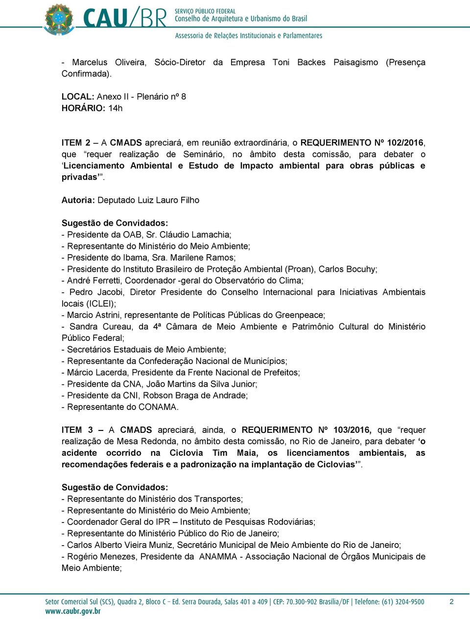 debater o Licenciamento Ambiental e Estudo de Impacto ambiental para obras públicas e privadas. Autoria: Deputado Luiz Lauro Filho Sugestão de Convidados: - Presidente da OAB, Sr.