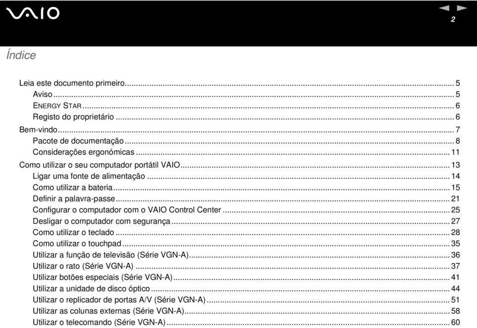 .. 21 Configurar o computador com o VAIO Control Center... 25 Desligar o computador com segurança... 27 Como utilizar o teclado... 28 Como utilizar o touchpad.