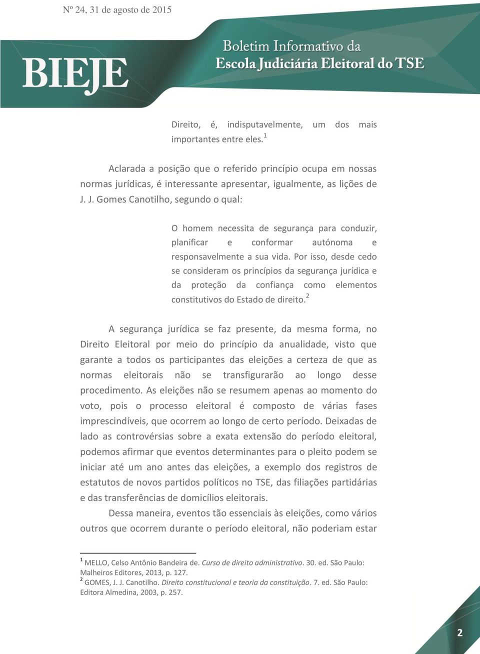 J. Gomes Canotilho, segundo o qual: O homem necessita de segurança para conduzir, planificar e conformar autónoma e responsavelmente a sua vida.