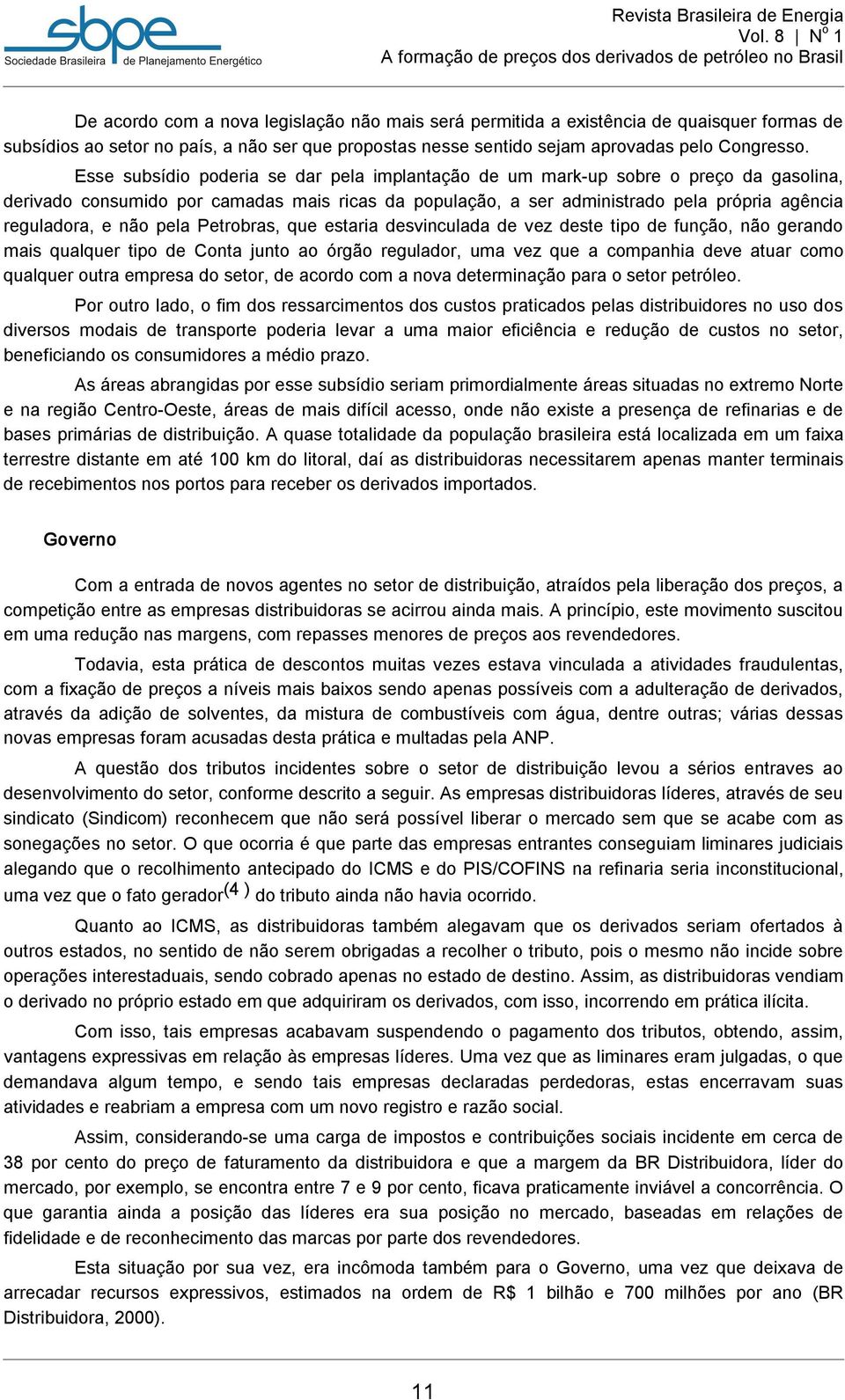 não pela Petrobras, que estaria desvinculada de vez deste tipo de função, não gerando mais qualquer tipo de Conta junto ao órgão regulador, uma vez que a companhia deve atuar como qualquer outra