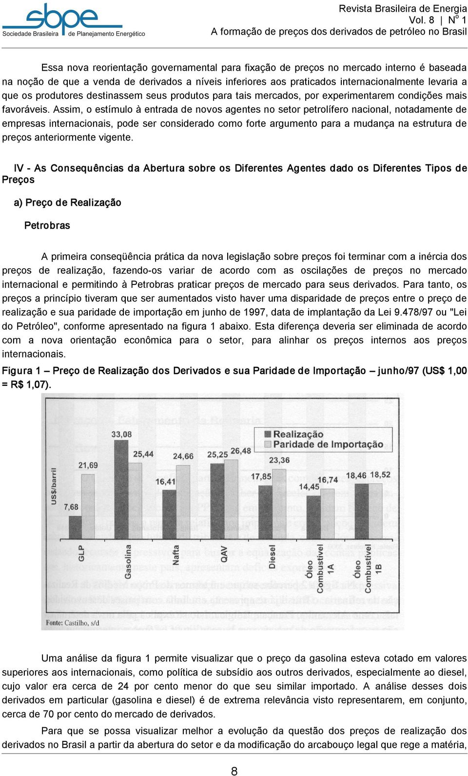 Assim, o estímulo à entrada de novos agentes no setor petrolífero nacional, notadamente de empresas internacionais, pode ser considerado como forte argumento para a mudança na estrutura de preços