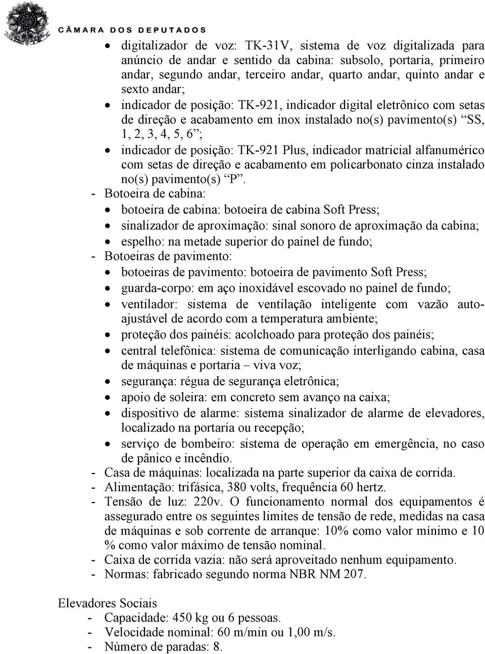 Plus, indicador matricial alfanumérico com setas de direção e acabamento em policarbonato cinza instalado no(s) pavimento(s) P.