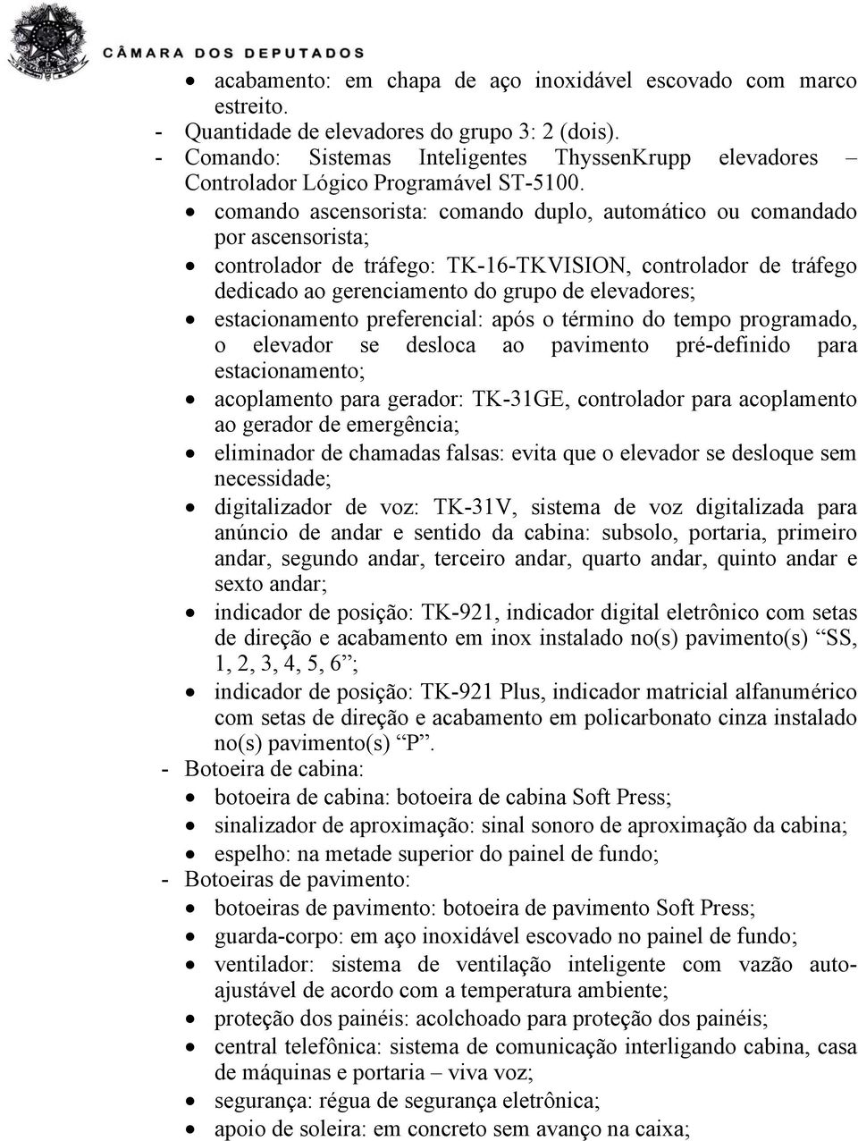 comando ascensorista: comando duplo, automático ou comandado por ascensorista; controlador de tráfego: TK-16-TKVISION, controlador de tráfego dedicado ao gerenciamento do grupo de elevadores;