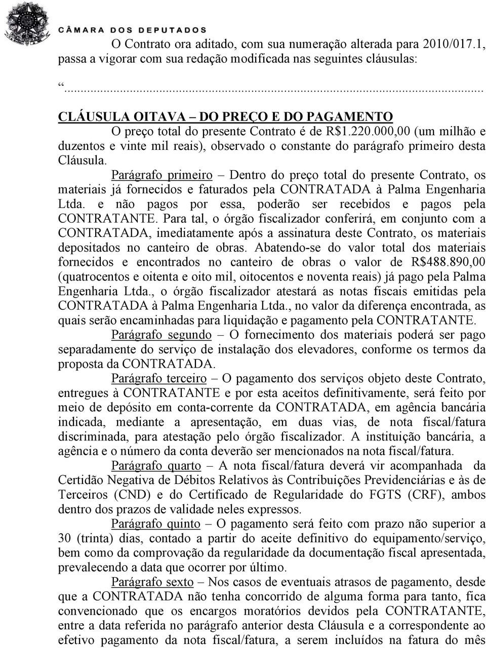 Parágrafo primeiro Dentro do preço total do presente Contrato, os materiais já fornecidos e faturados pela CONTRATADA à Palma Engenharia Ltda.