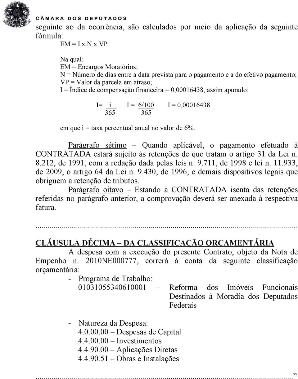 valor de 6%. Parágrafo sétimo Quando aplicável, o pagamento efetuado à CONTRATADA estará sujeito às retenções de que tratam o artigo 31 da Lei n. 8.212, de 1991, com a redação dada pelas leis n. 9.