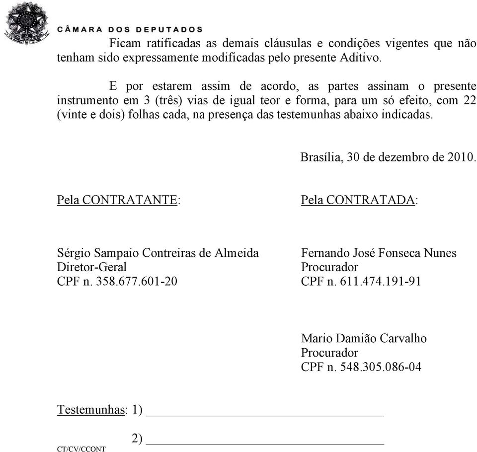 folhas cada, na presença das testemunhas abaixo indicadas. Brasília, 30 de dezembro de 2010.