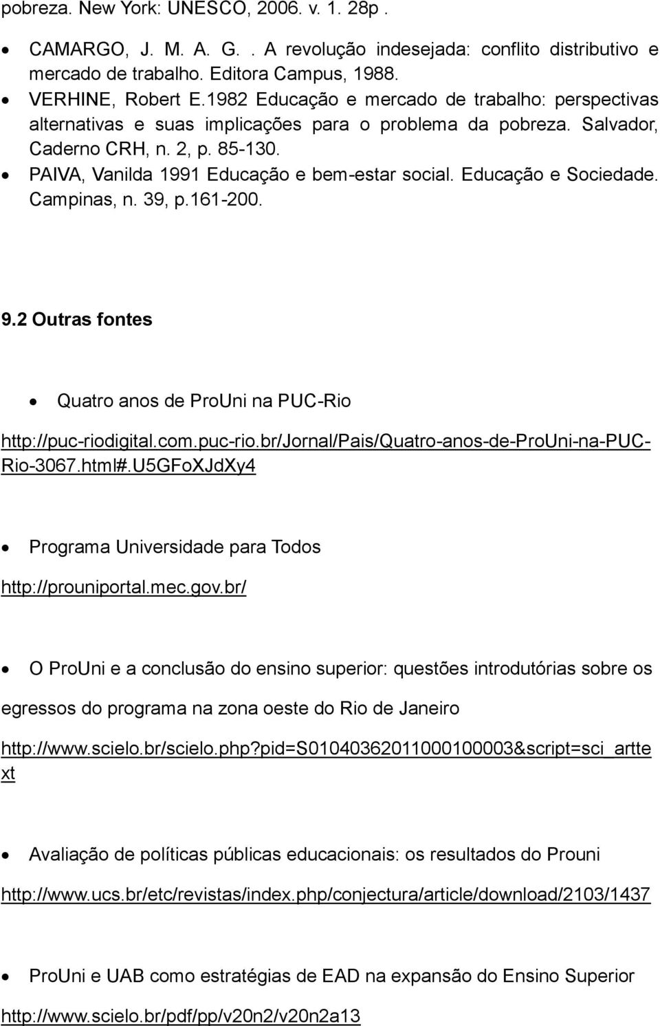 Educação e Sociedade. Campinas, n. 39, p.161-200. 9.2 Outras fontes Quatro anos de ProUni na PUC-Rio http://puc-riodigital.com.puc-rio.br/jornal/pais/quatro-anos-de-prouni-na-puc- Rio-3067.html#.