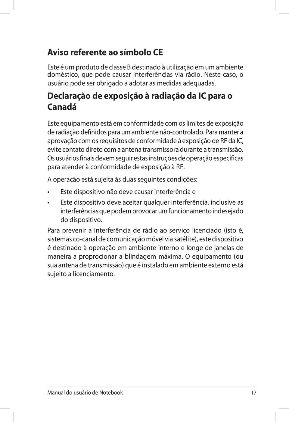 Declaração de exposição à radiação da IC para o Canadá Este equipamento está em conformidade com os limites de exposição de radiação definidos para um ambiente não-controlado.