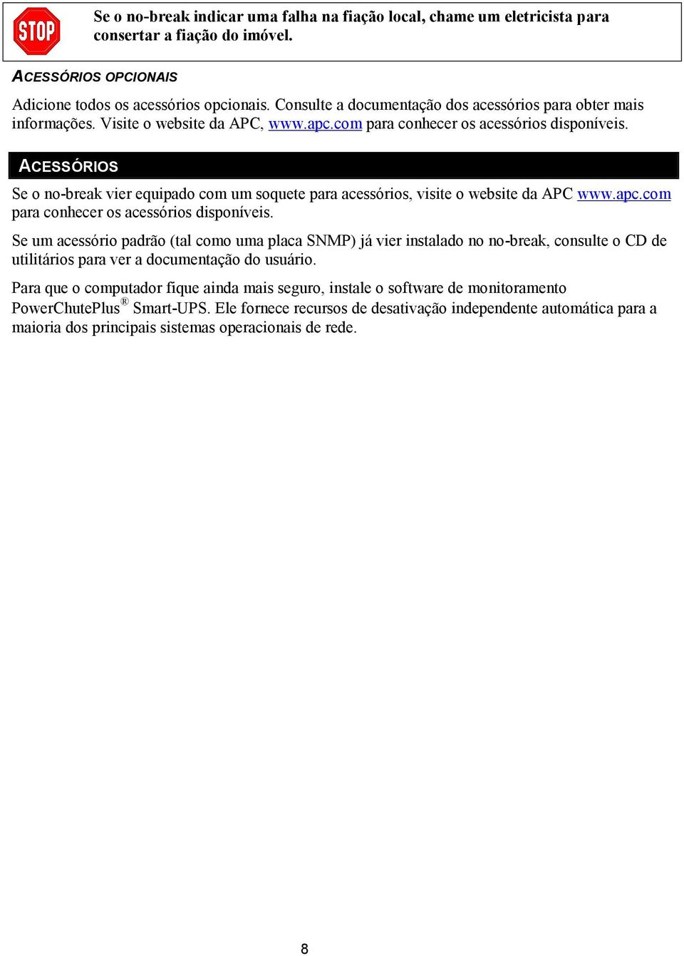 ACESSÓRIOS Se o no-break vier equipado com um soquete para acessórios, visite o website da APC www.apc.com para conhecer os acessórios disponíveis.