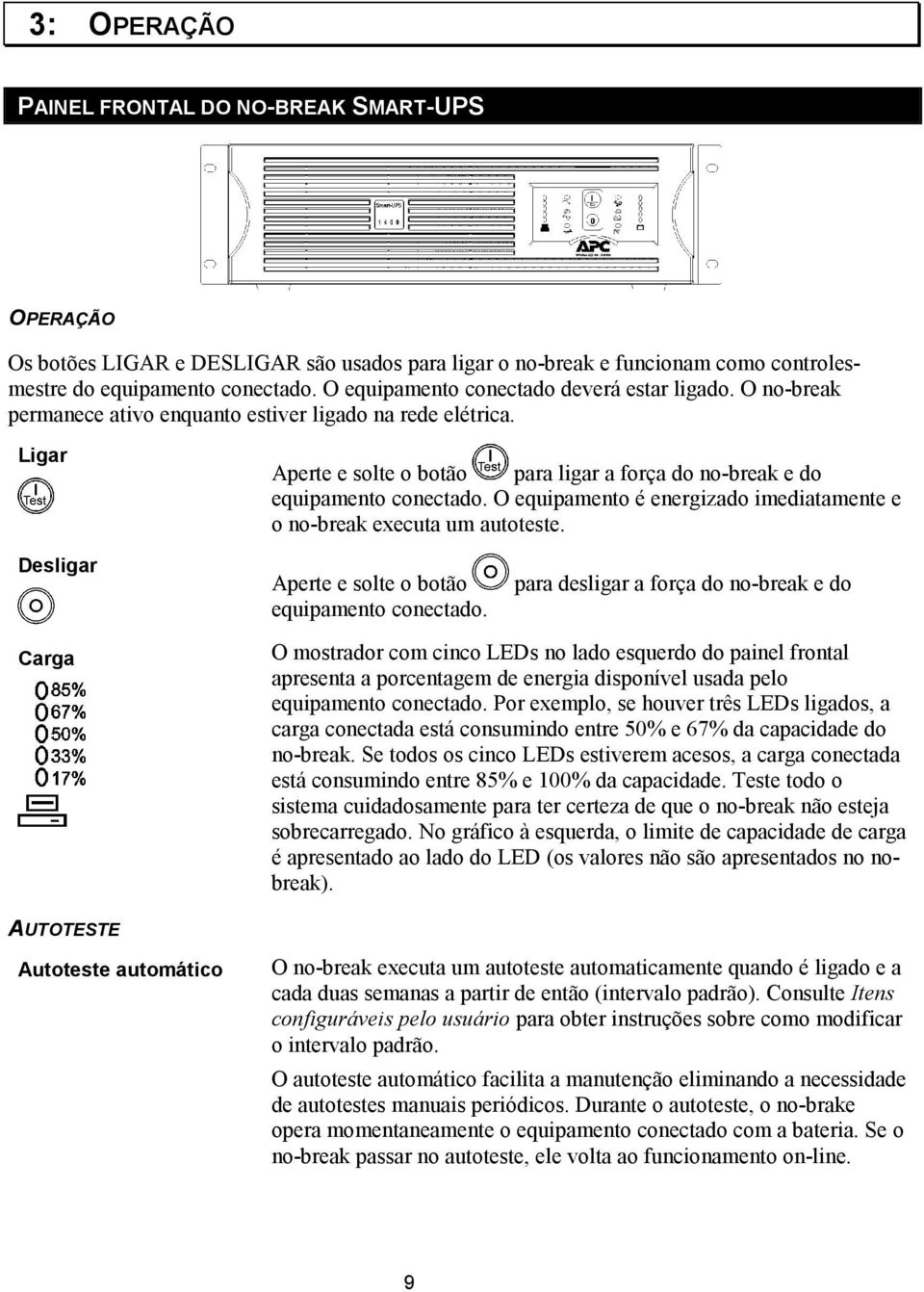 Ligar Aperte e solte o botão para ligar a força do no-break e do equipamento conectado. O equipamento é energizado imediatamente e o no-break executa um autoteste.