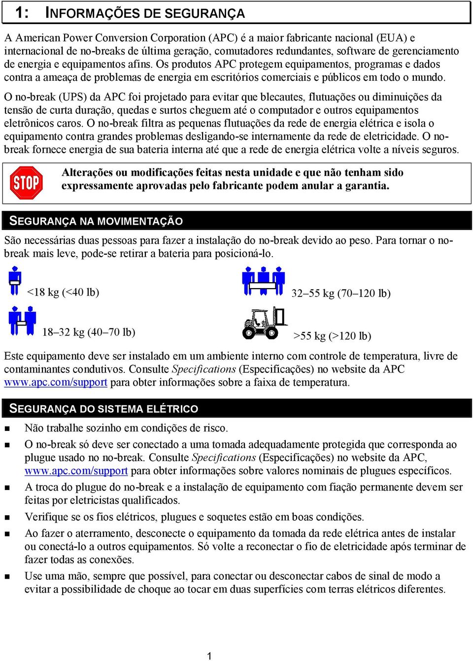 O no-break (UPS) da APC foi projetado para evitar que blecautes, flutuações ou diminuições da tensão de curta duração, quedas e surtos cheguem até o computador e outros equipamentos eletrônicos caros.