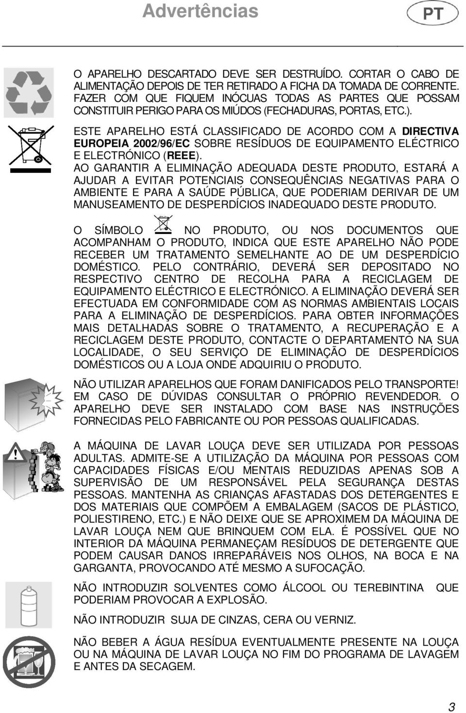 ESTE APARELHO ESTÁ CLASSIFICADO DE ACORDO COM A DIRECTIVA EUROPEIA 2002/96/EC SOBRE RESÍDUOS DE EQUIPAMENTO ELÉCTRICO E ELECTRÓNICO (REEE).