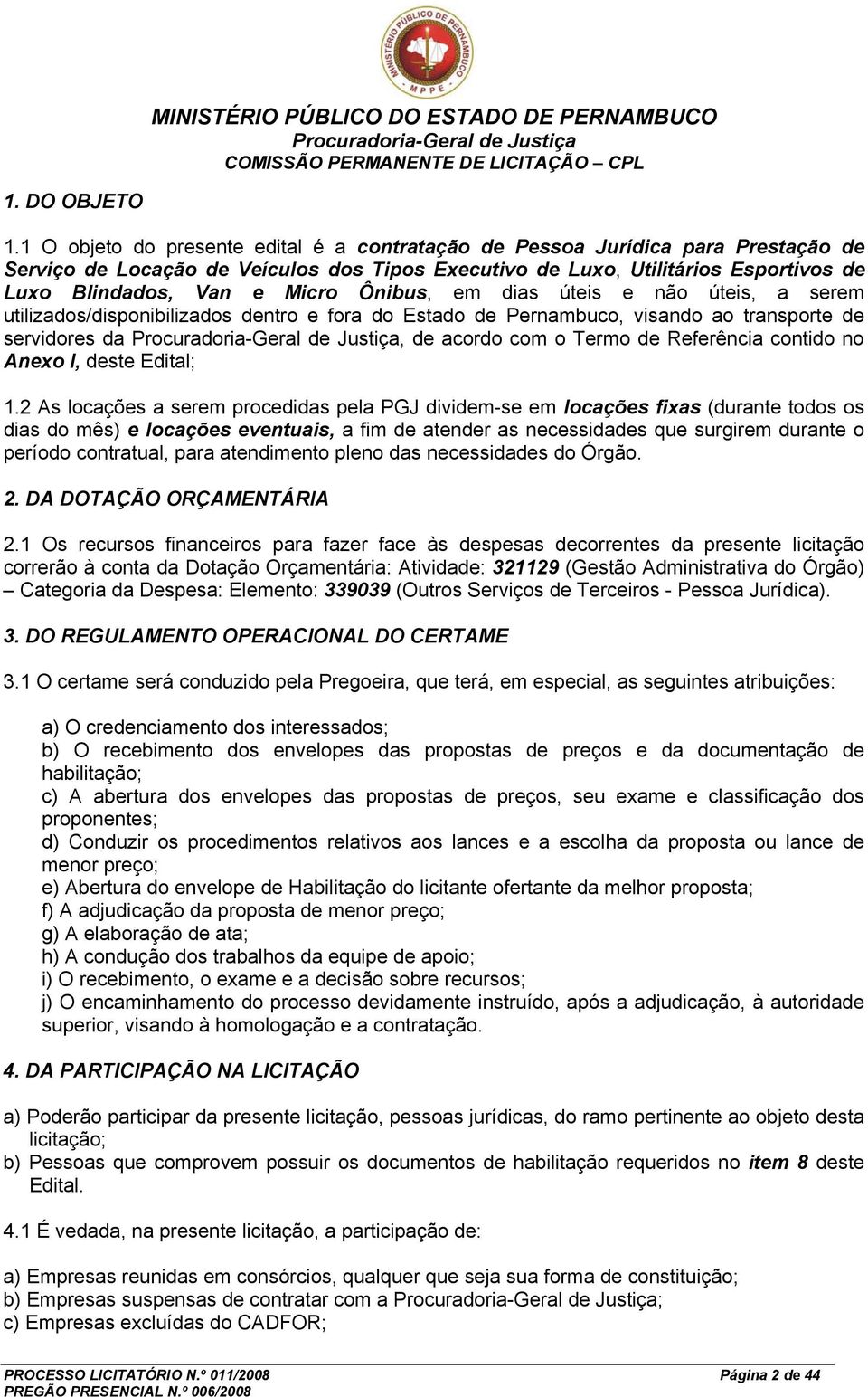 Ônibus, em dias úteis e não úteis, a serem utilizados/disponibilizados dentro e fora do Estado de Pernambuco, visando ao transporte de servidores da, de acordo com o Termo de Referência contido no