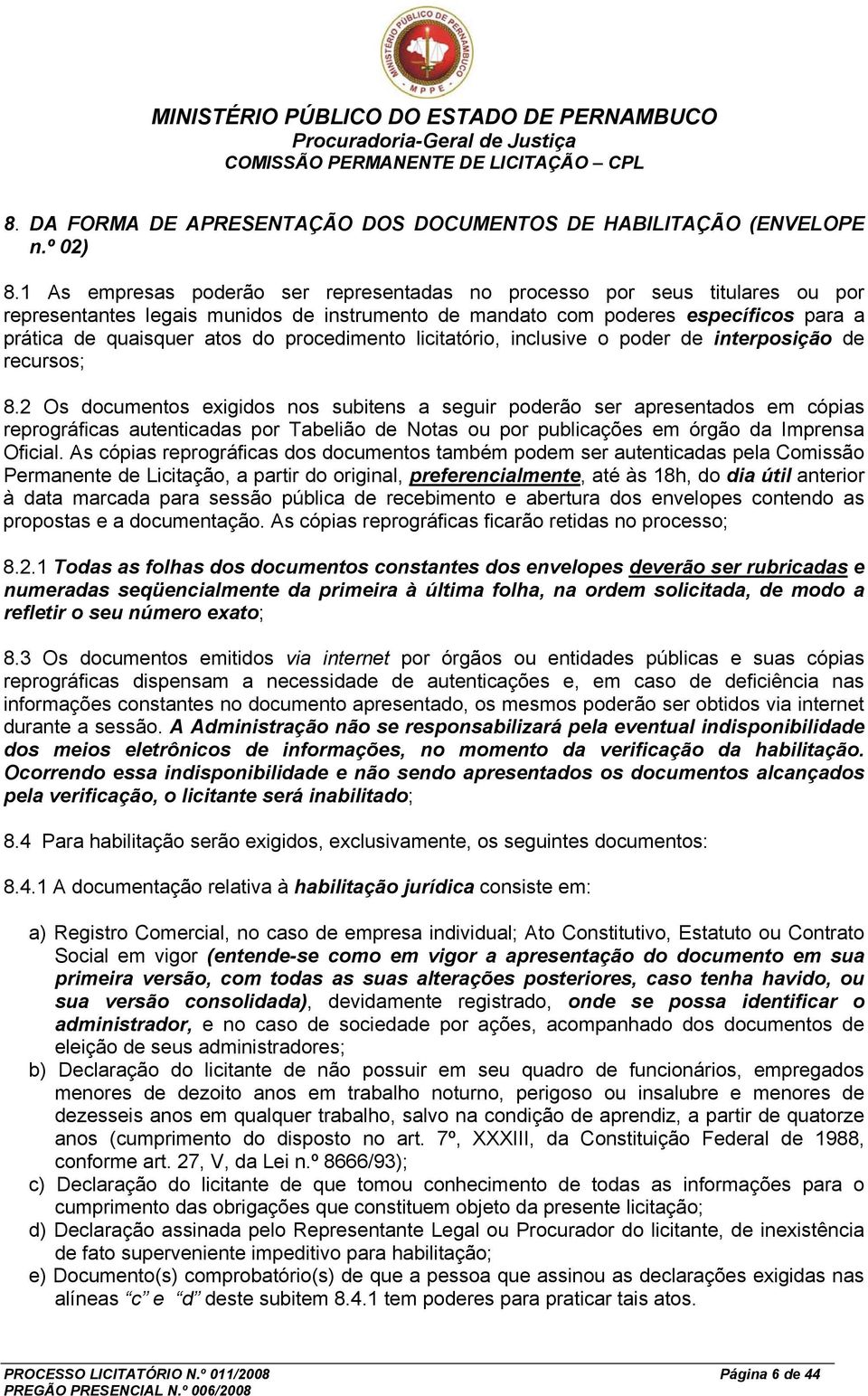 procedimento licitatório, inclusive o poder de interposição de recursos; 8.