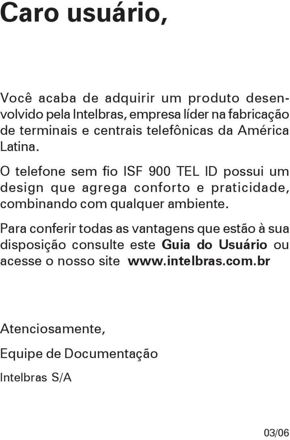 O tlfon sm fio ISF 900 TEL ID possui um dsign qu agrga conforto praticidad, combinando com qualqur ambint.