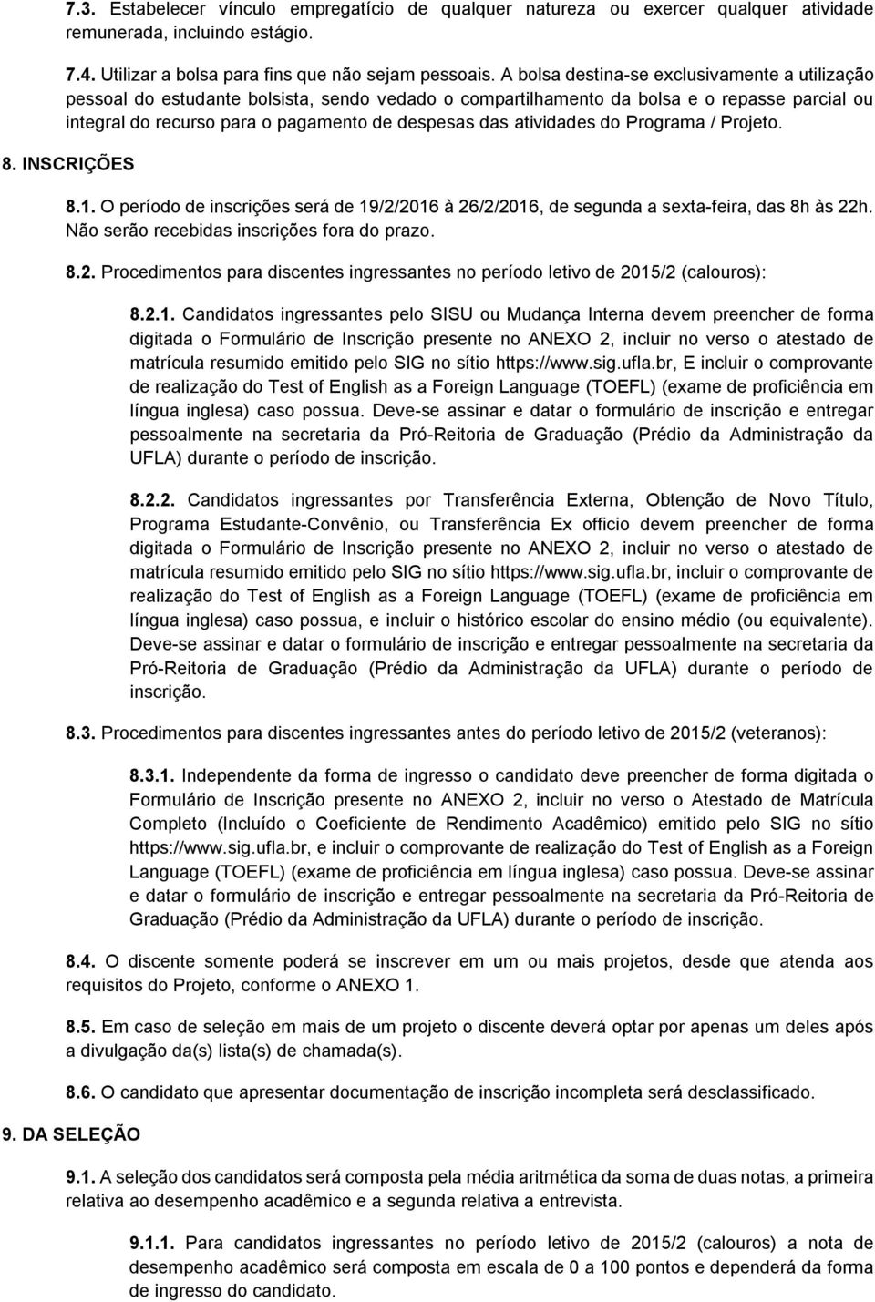 atividades do Programa / Projeto. 8. INSCRIÇÕES 8.1. O período de inscrições será de 19/2/2016 à 26/2/2016, de segunda a sexta-feira, das 8h às 22h. Não serão recebidas inscrições fora do prazo. 8.2. Procedimentos para discentes ingressantes no período letivo de 2015/2 (calouros): 8.