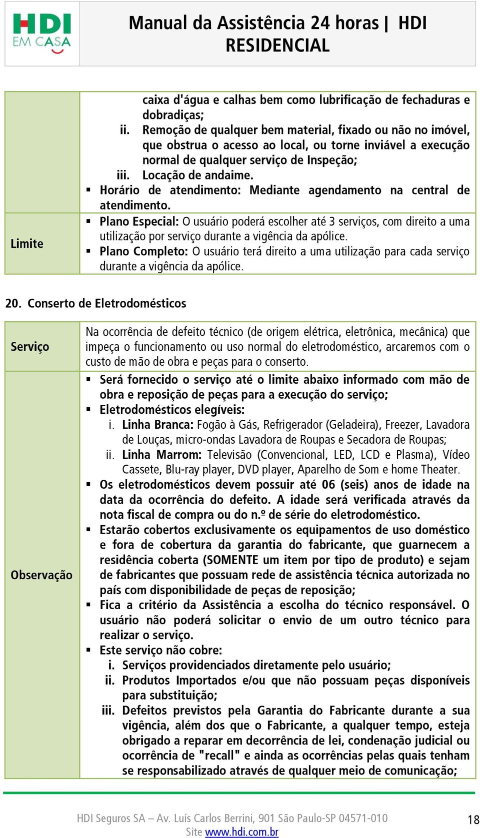 Horário de atendimento: Mediante agendamento na central de atendimento.