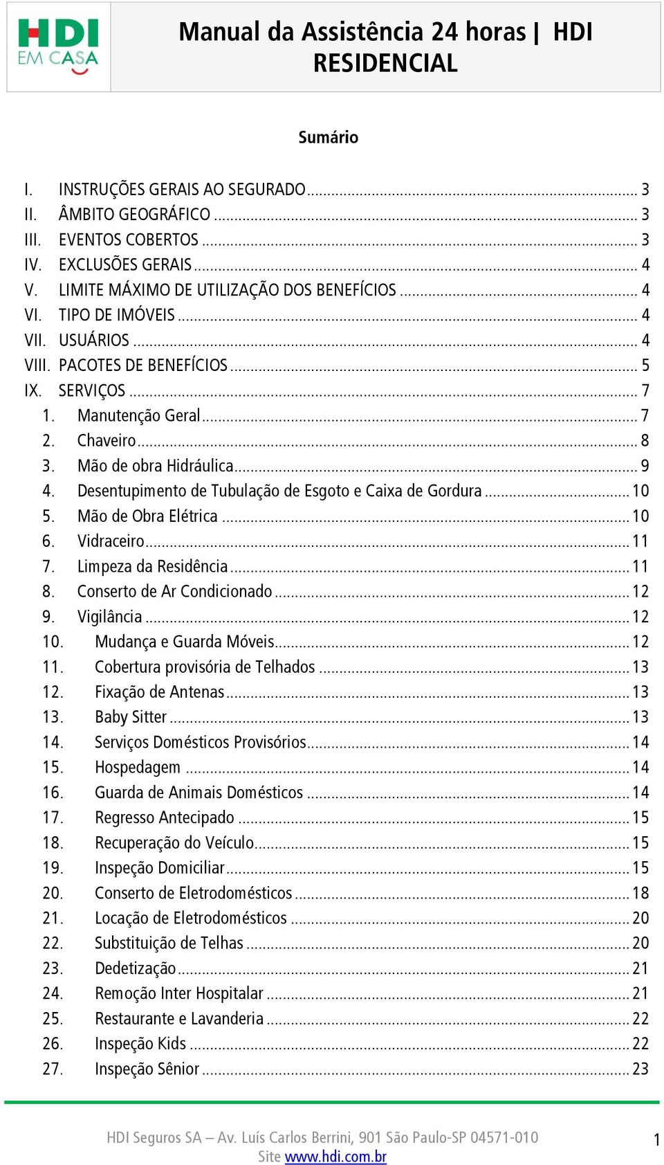 Desentupimento de Tubulação de Esgoto e Caixa de Gordura... 10 5. Mão de Obra Elétrica... 10 6. Vidraceiro... 11 7. Limpeza da Residência... 11 8. Conserto de Ar Condicionado... 12 9. Vigilância.