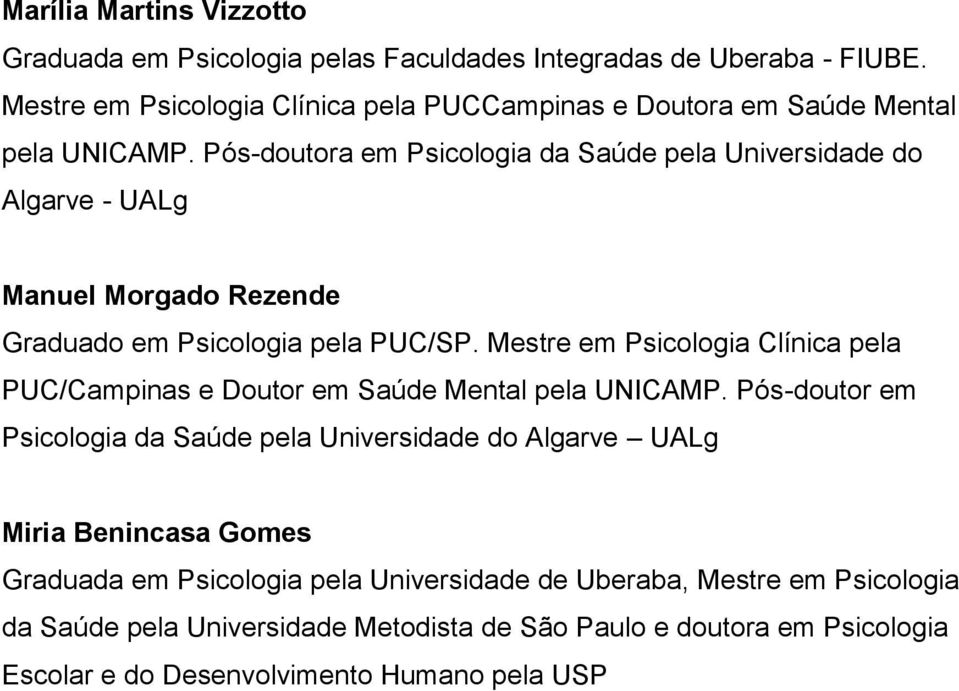 Pós-doutora em Psicologia da Saúde pela Universidade do Algarve - UALg Manuel Morgado Rezende Graduado em Psicologia pela PUC/SP.
