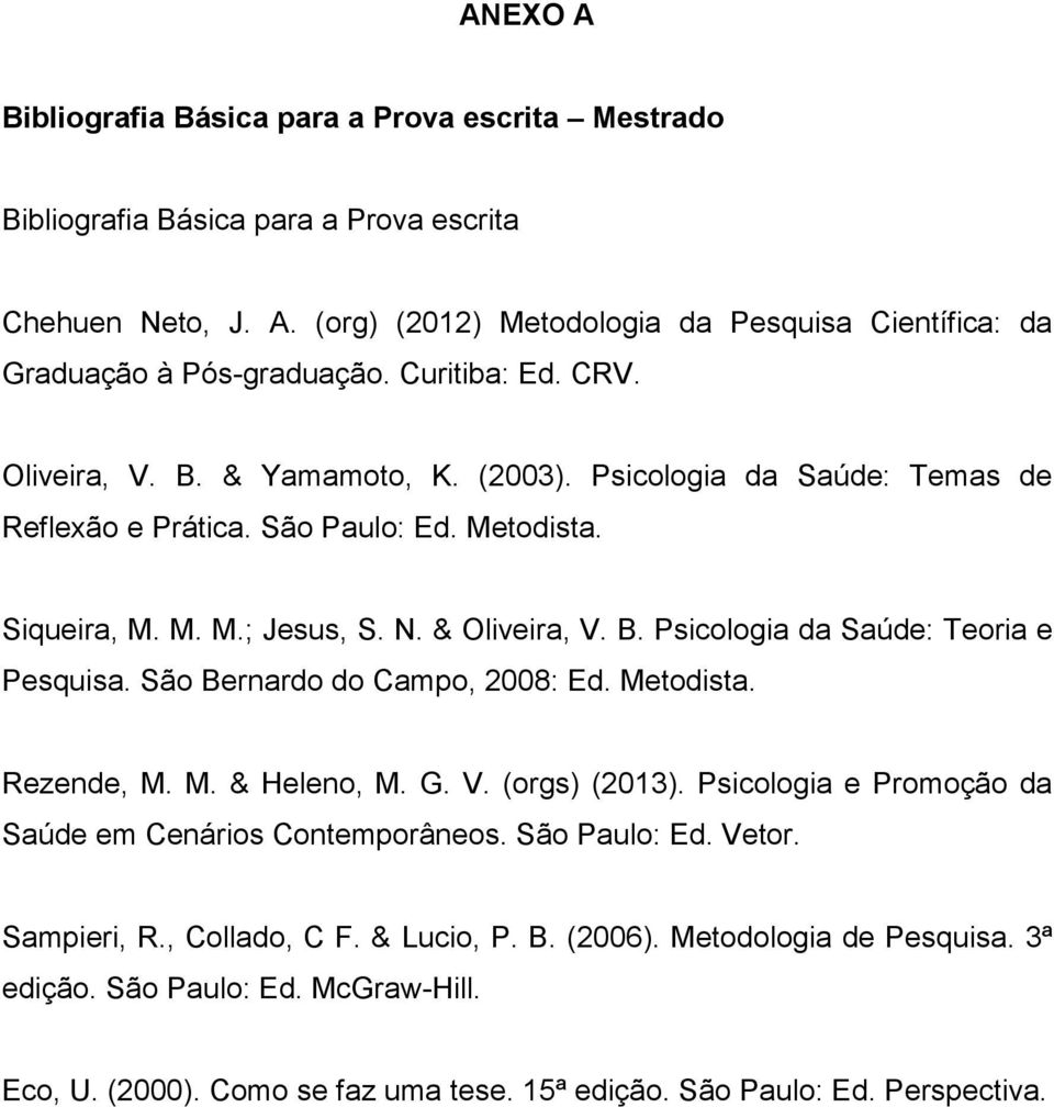 São Bernardo do Campo, 2008: Ed. Metodista. Rezende, M. M. & Heleno, M. G. V. (orgs) (2013). Psicologia e Promoção da Saúde em Cenários Contemporâneos. São Paulo: Ed. Vetor. Sampieri, R.