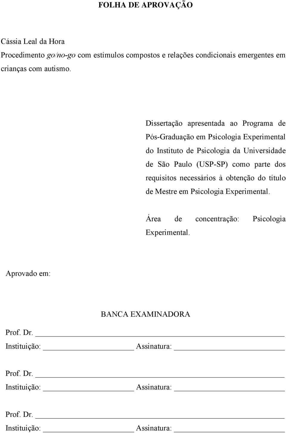 Dissertação apresentada ao Programa de Pós-Graduação em Psicologia Experimental do Instituto de Psicologia da Universidade de São Paulo