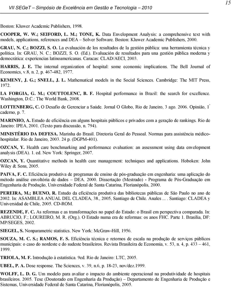 Evaluación de resultados para una gestión pública moderna y democrática: experiencias latinoamericanas. Caracas: CLAD/AECI, 2003. HARRIS, J. E.