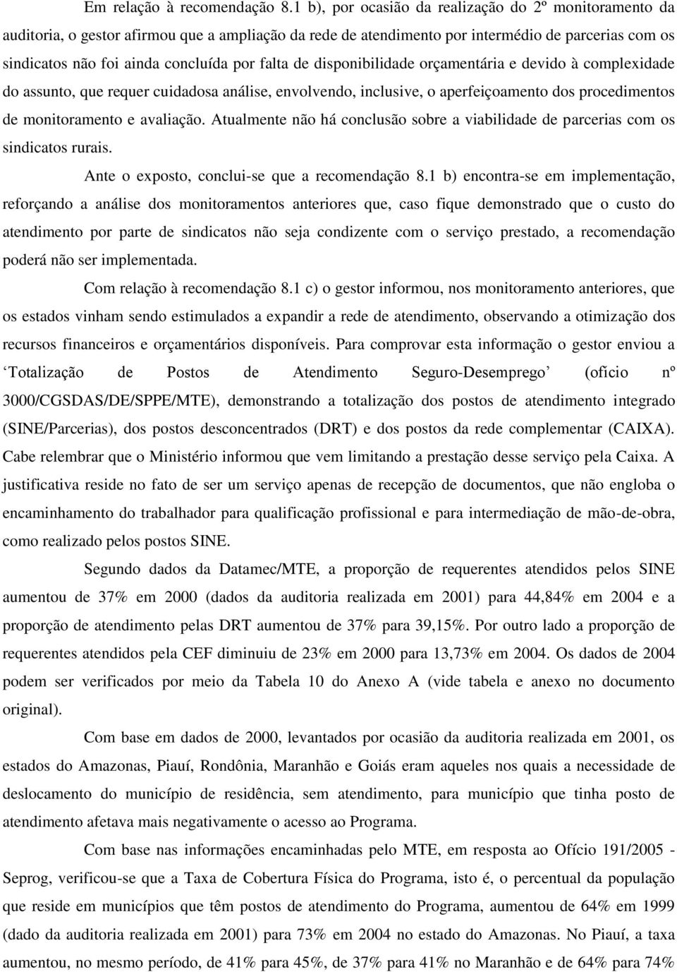 falta de disponibilidade orçamentária e devido à complexidade do assunto, que requer cuidadosa análise, envolvendo, inclusive, o aperfeiçoamento dos procedimentos de monitoramento e avaliação.