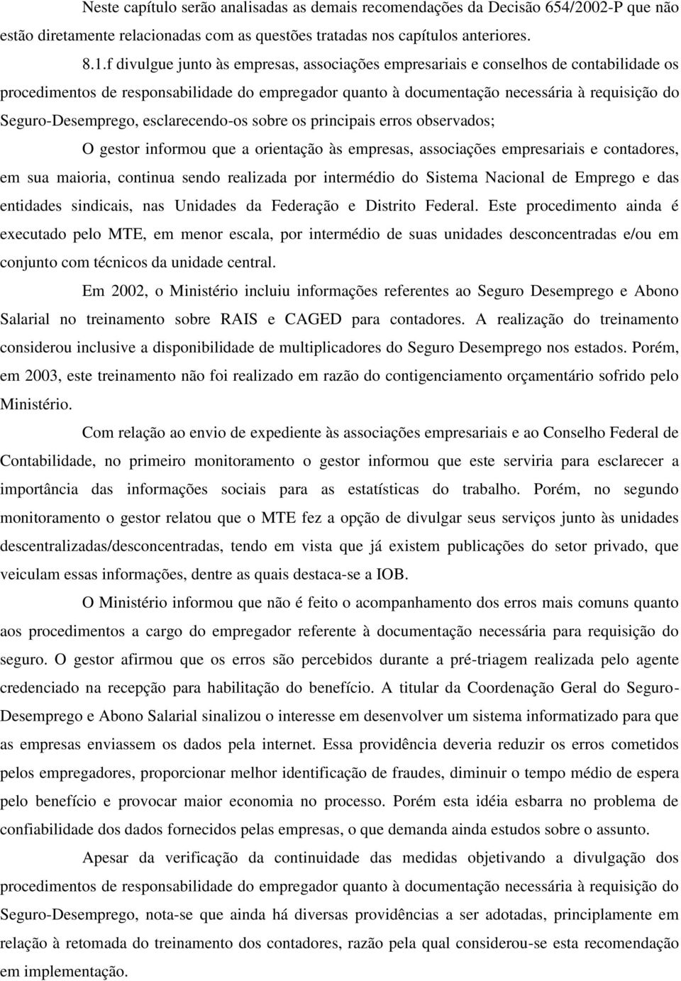 Seguro-Desemprego, esclarecendo-os sobre os principais erros observados; O gestor informou que a orientação às empresas, associações empresariais e contadores, em sua maioria, continua sendo