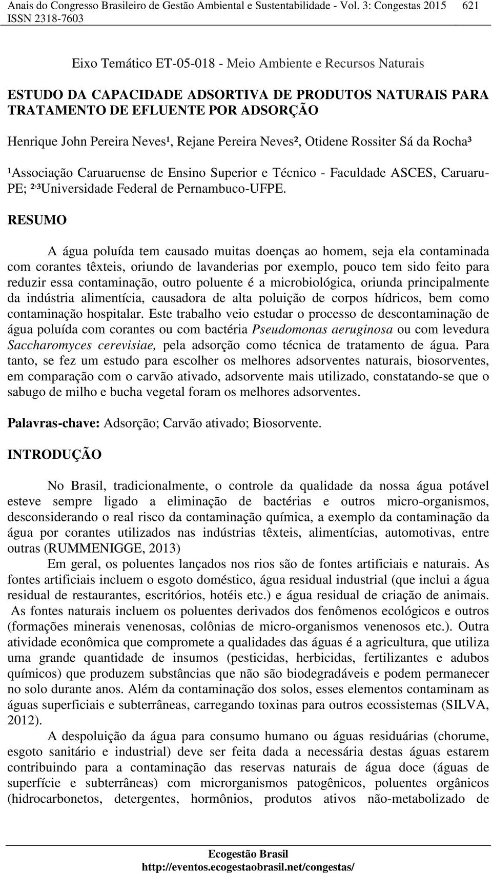 RESUMO A água poluída tem causado muitas doenças ao homem, seja ela contaminada com corantes têxteis, oriundo de lavanderias por exemplo, pouco tem sido feito para reduzir essa contaminação, outro