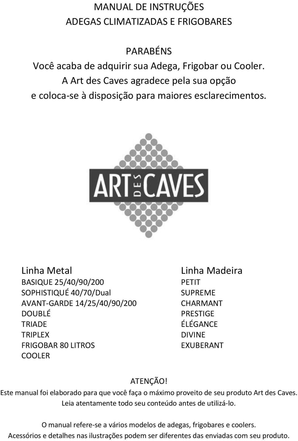 Linha Metal BASIQUE 25/40/90/200 SOPHISTIQUÉ 40/70/Dual AVANT-GARDE 14/25/40/90/200 DOUBLÉ TRIADE TRIPLEX FRIGOBAR 80 LITROS COOLER Linha Madeira PETIT SUPREME CHARMANT PRESTIGE