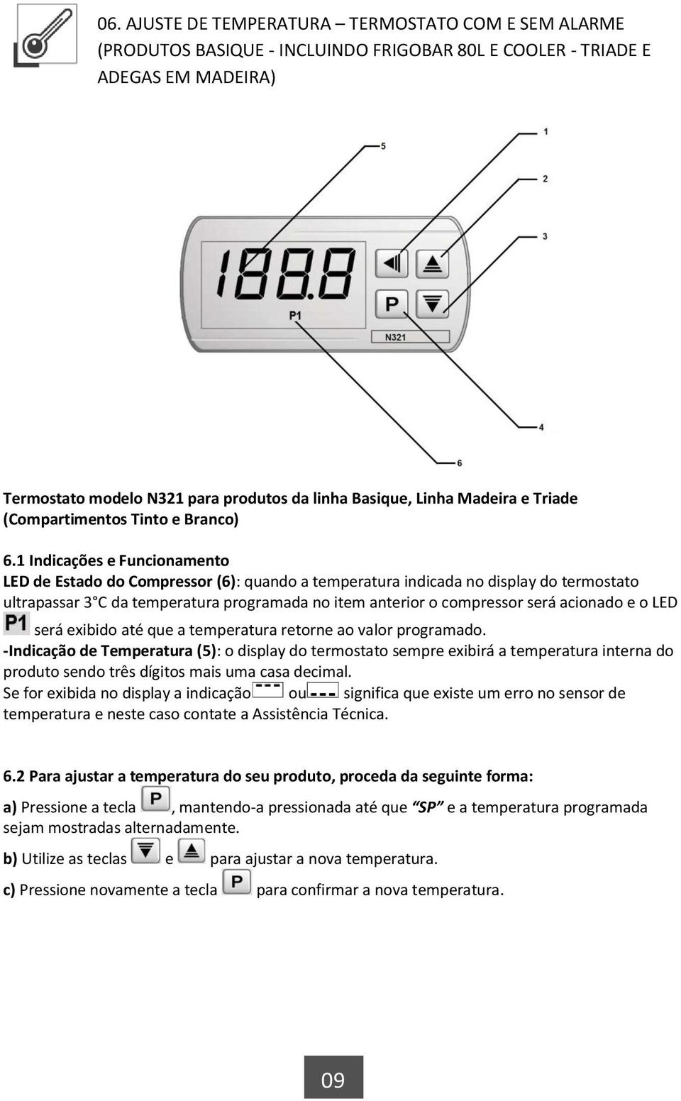 1 Indicações e Funcionamento LED de Estado do Compressor (6): quando a temperatura indicada no display do termostato ultrapassar 3 C da temperatura programada no item anterior o compressor será