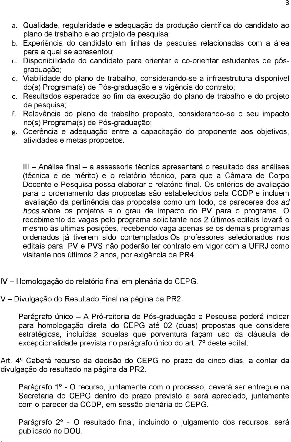 Viabilidade do plano de trabalho, considerando-se a infraestrutura disponível do(s) Programa(s) de Pós-graduação e a vigência do contrato; e.