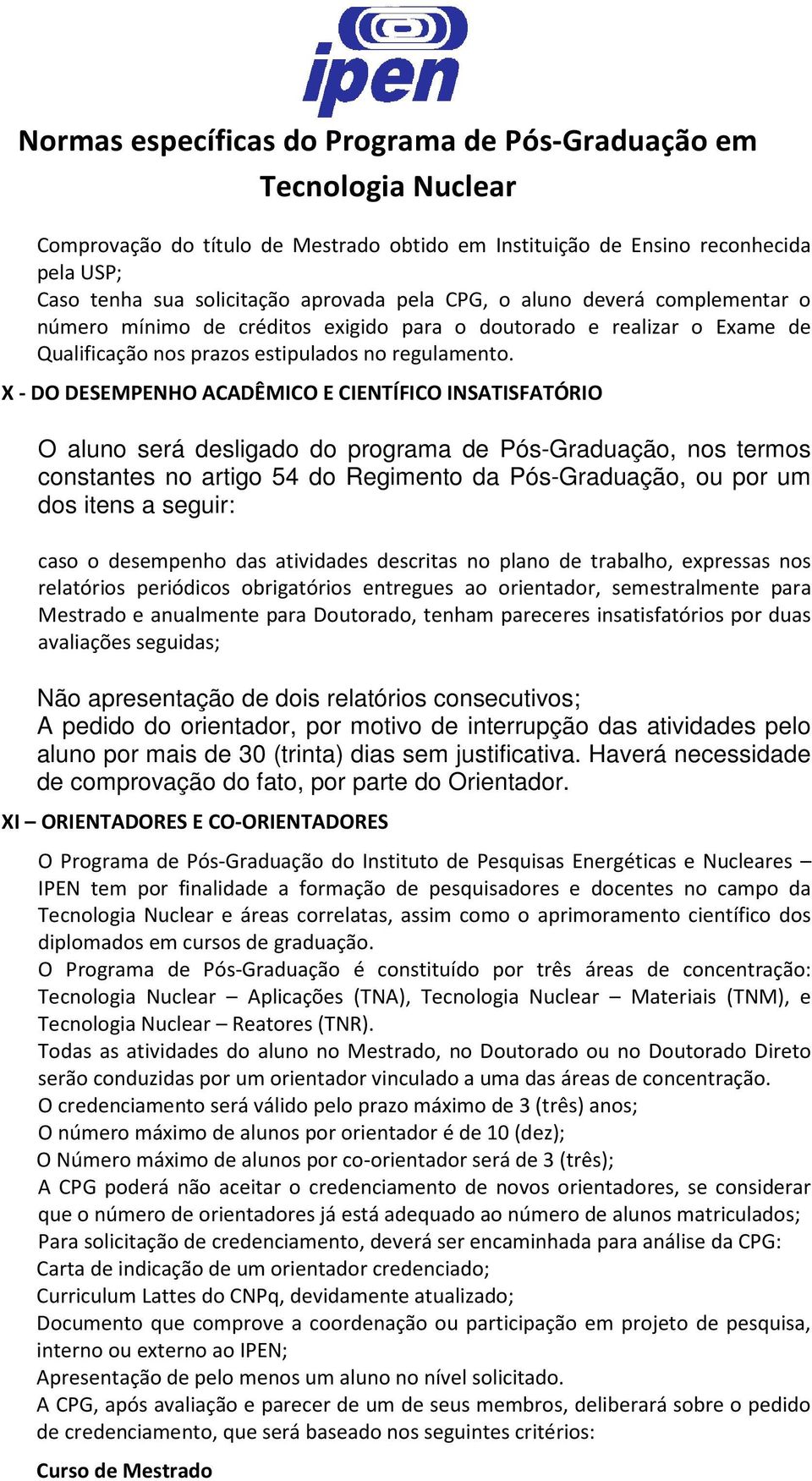 X - DO DESEMPENHO ACADÊMICO E CIENTÍFICO INSATISFATÓRIO O aluno será desligado do programa de Pós-Graduação, nos termos constantes no artigo 54 do Regimento da Pós-Graduação, ou por um dos itens a