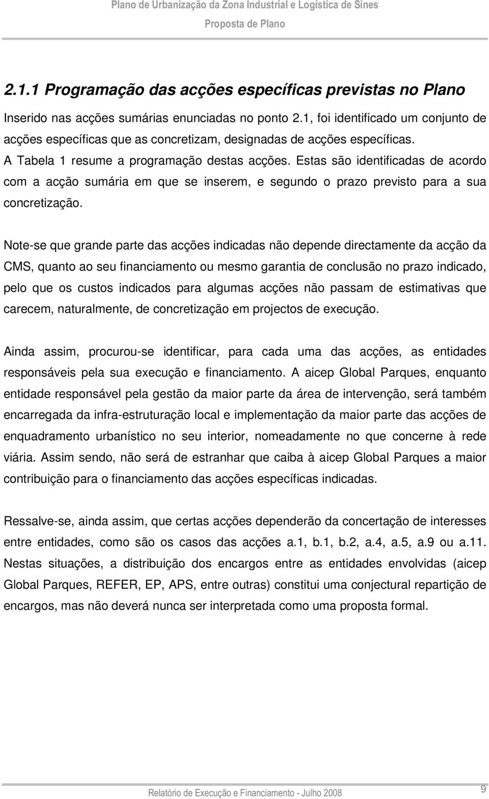 Estas são identificadas de acordo com a acção sumária em que se inserem, e segundo o prazo previsto para a sua concretização.