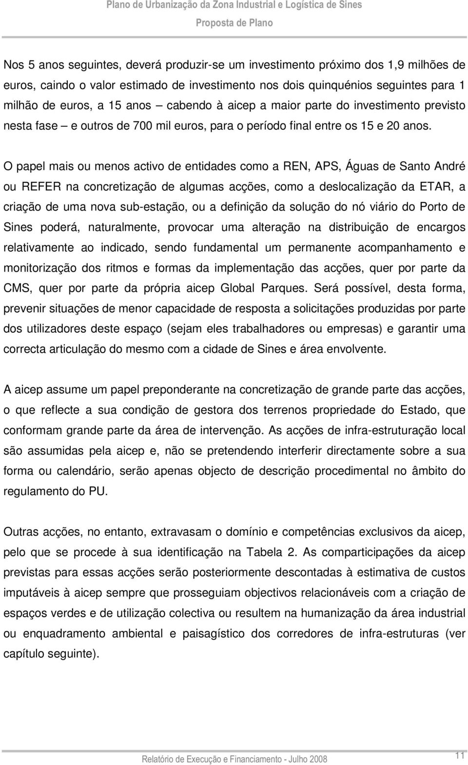 O papel mais ou menos activo de entidades como a REN, APS, Águas de Santo André ou REFER na concretização de algumas acções, como a deslocalização da ETAR, a criação de uma nova sub-estação, ou a