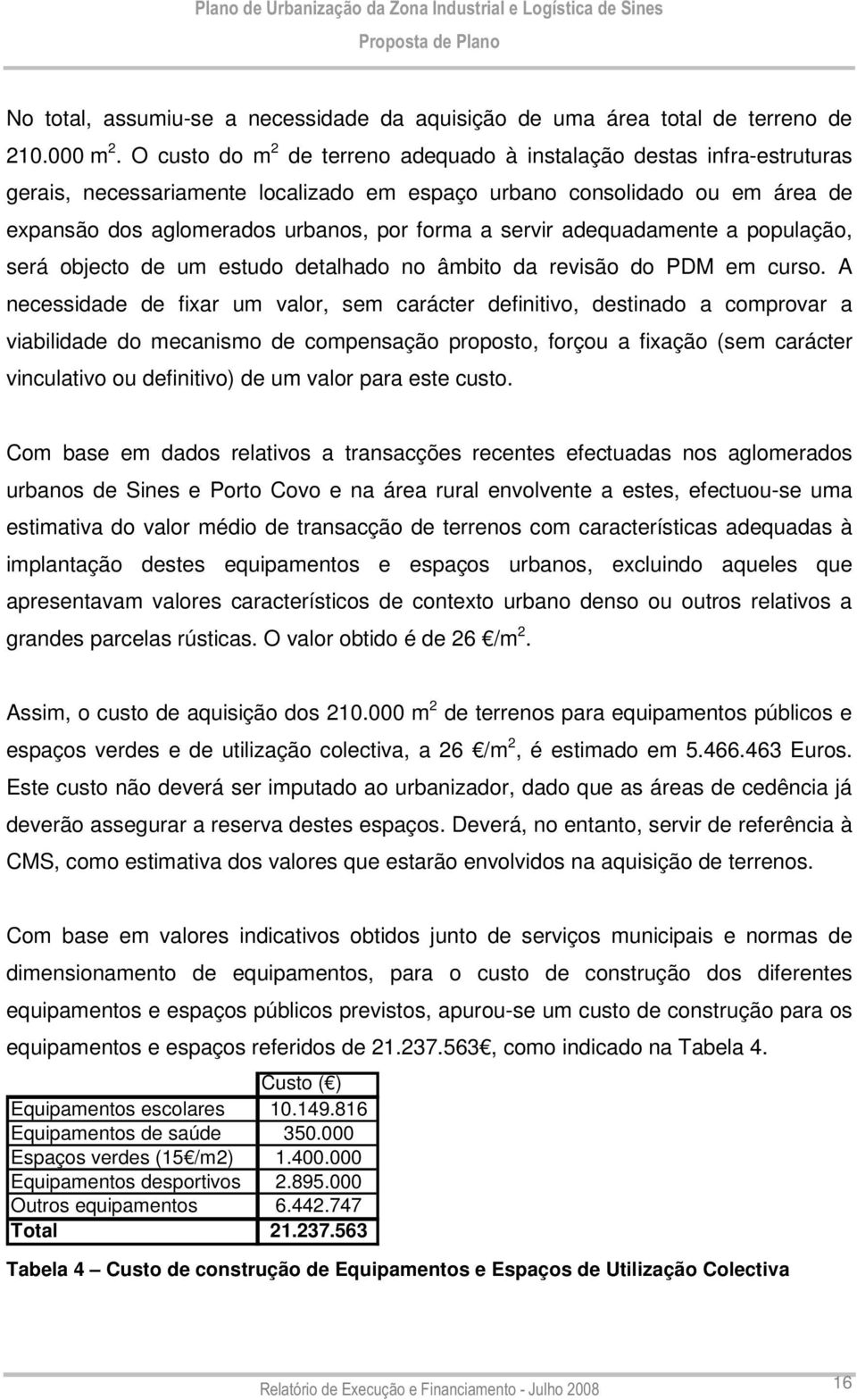 servir adequadamente a população, será objecto de um estudo detalhado no âmbito da revisão do PDM em curso.