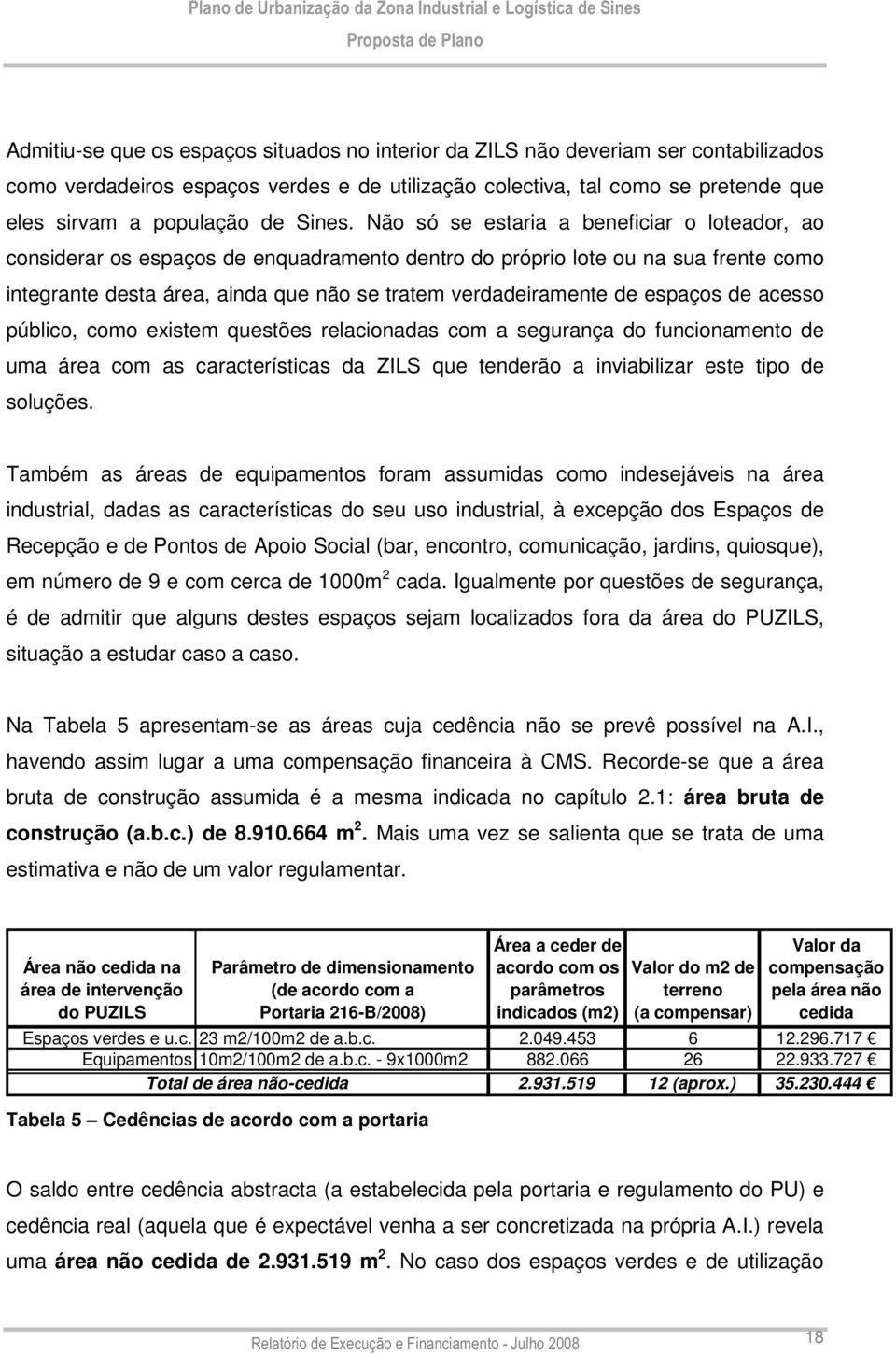 Não só se estaria a beneficiar o loteador, ao considerar os espaços de enquadramento dentro do próprio lote ou na sua frente como integrante desta área, ainda que não se tratem verdadeiramente de