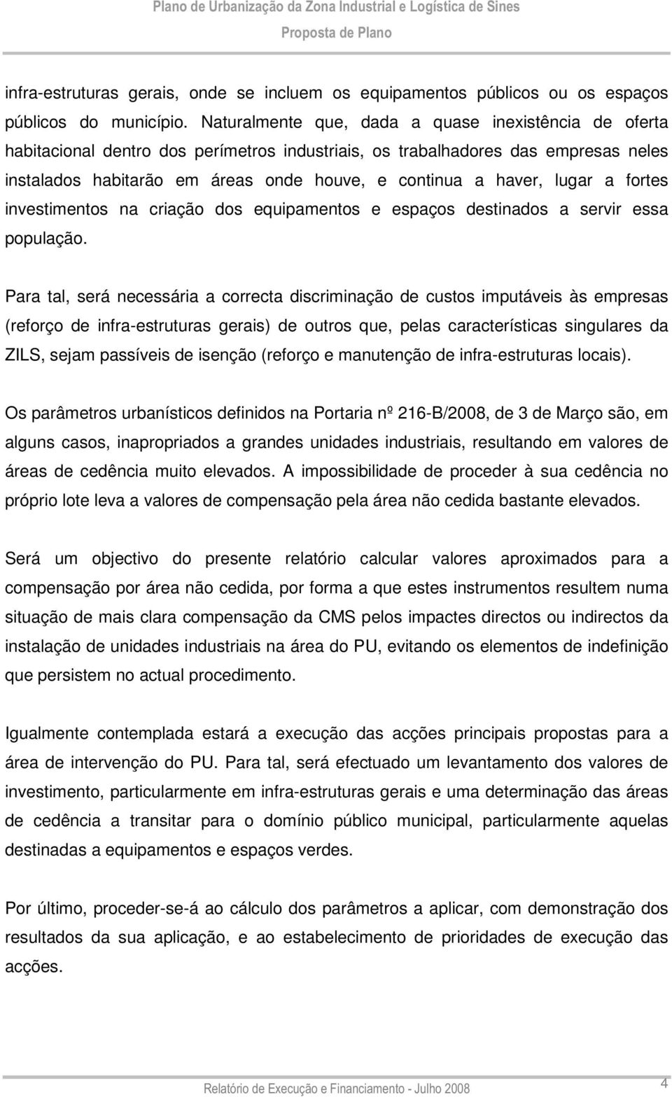 lugar a fortes investimentos na criação dos equipamentos e espaços destinados a servir essa população.