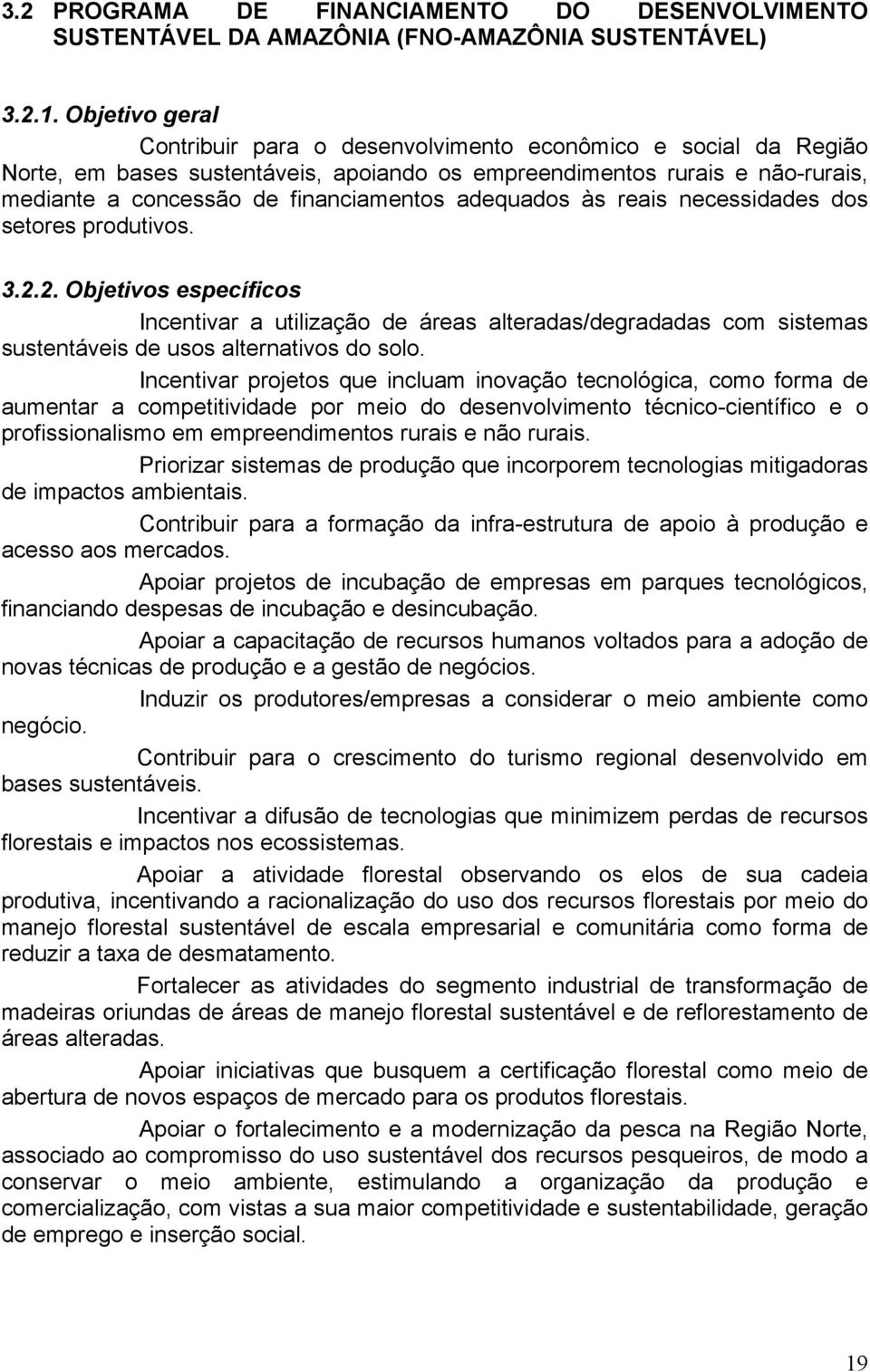 adequados às reais necessidades dos setores produtivos. 3.2.2. Objetivos específicos Incentivar a utilização de áreas alteradas/degradadas com sistemas sustentáveis de usos alternativos do solo.