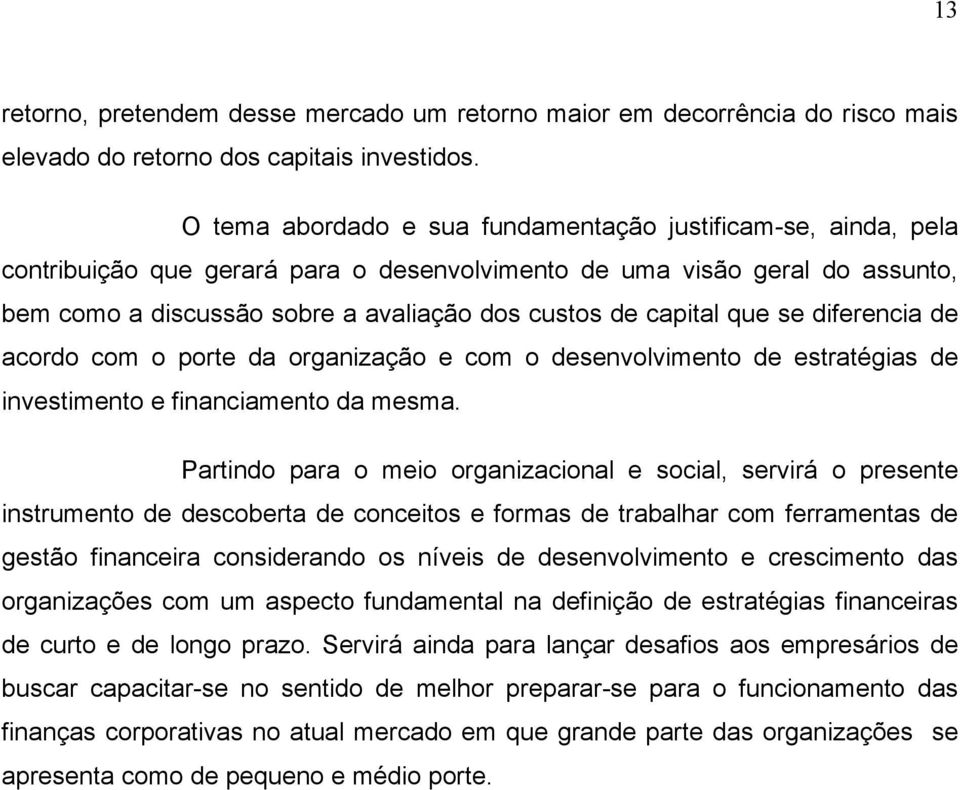 capital que se diferencia de acordo com o porte da organização e com o desenvolvimento de estratégias de investimento e financiamento da mesma.