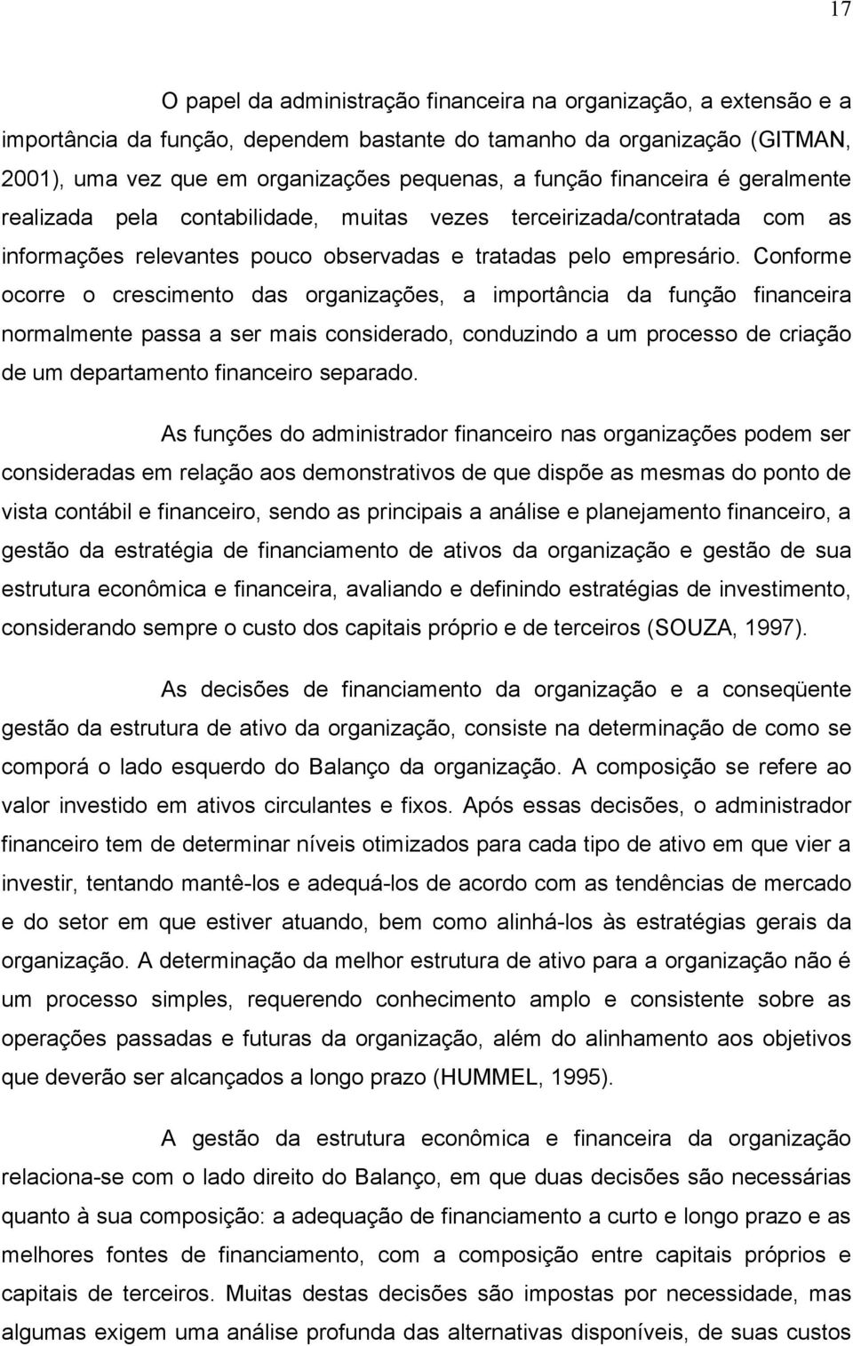 Conforme ocorre o crescimento das organizações, a importância da função financeira normalmente passa a ser mais considerado, conduzindo a um processo de criação de um departamento financeiro separado.