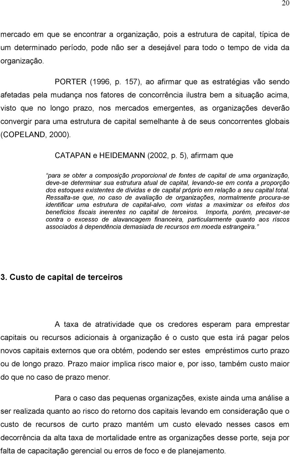 deverão convergir para uma estrutura de capital semelhante à de seus concorrentes globais (COPELAND, 2000). CATAPAN e HEIDEMANN (2002, p.