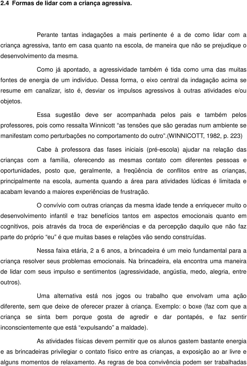 Como já apontado, a agressividade também é tida como uma das muitas fontes de energia de um indivíduo.