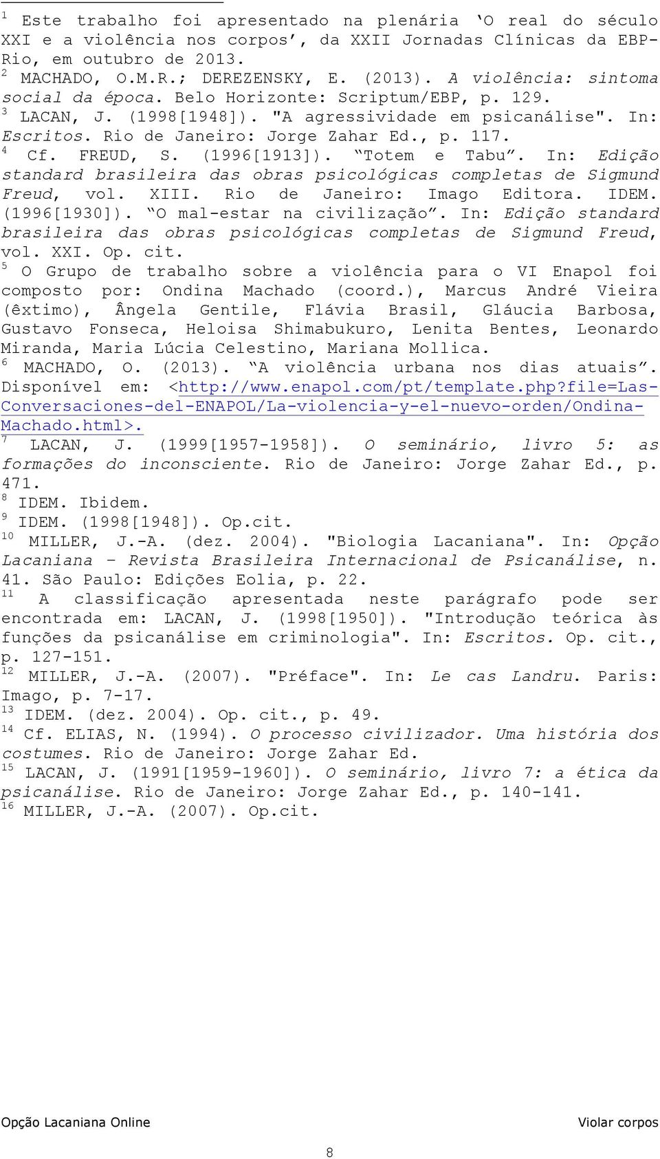 FREUD, S. (1996[1913]). Totem e Tabu. In: Edição standard brasileira das obras psicológicas completas de Sigmund Freud, vol. XIII. Rio de Janeiro: Imago Editora. IDEM. (1996[1930]).