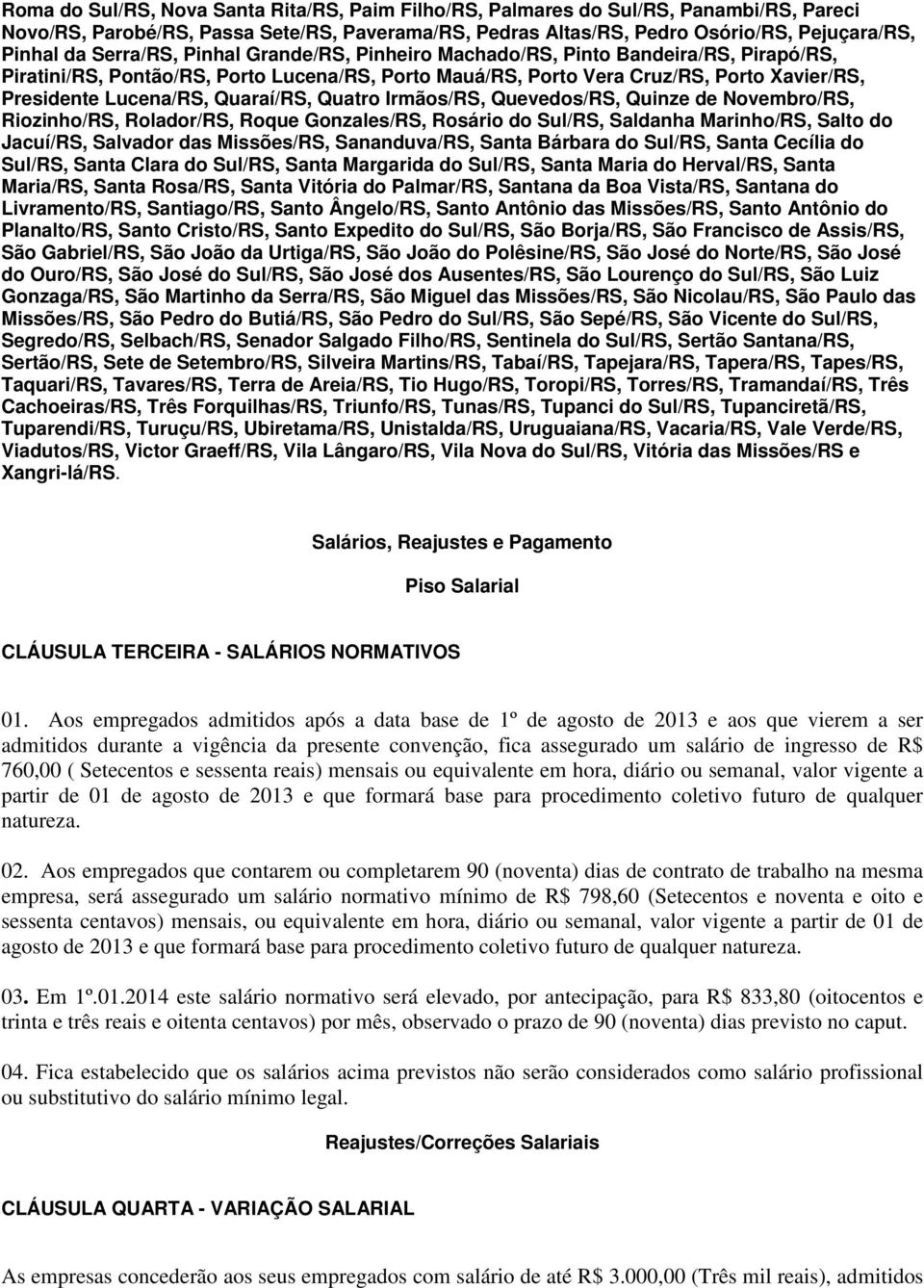 Quaraí/RS, Quatro Irmãos/RS, Quevedos/RS, Quinze de Novembro/RS, Riozinho/RS, Rolador/RS, Roque Gonzales/RS, Rosário do Sul/RS, Saldanha Marinho/RS, Salto do Jacuí/RS, Salvador das Missões/RS,